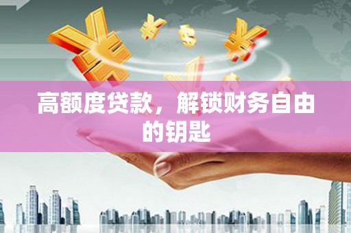 南湖高额度贷款，解锁财务自由的钥匙