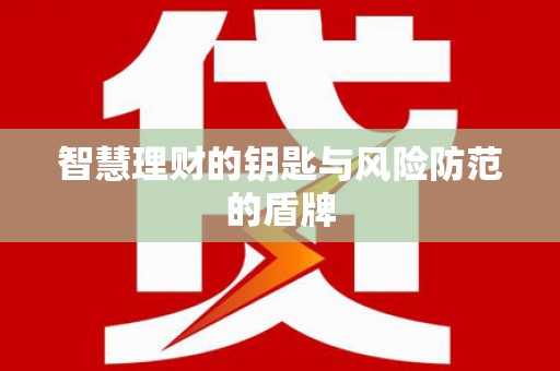 安化智慧理财的钥匙与风险防范的盾牌