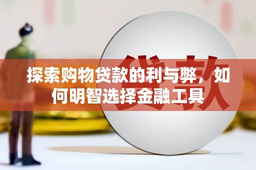 吕梁探索购物贷款的利与弊，如何明智选择金融工具