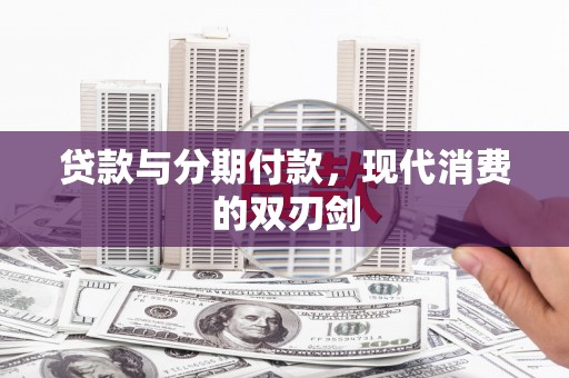 会理贷款与分期付款，现代消费的双刃剑