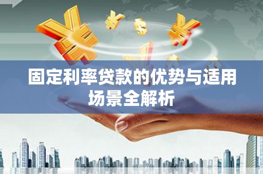 汤原固定利率贷款的优势与适用场景全解析