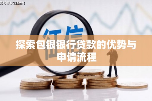 昆都仑探索包银银行贷款的优势与申请流程