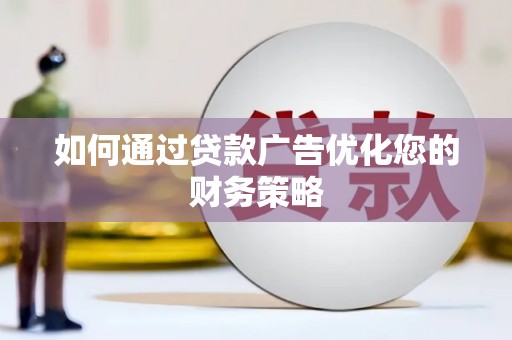 巧家如何通过贷款广告优化您的财务策略
