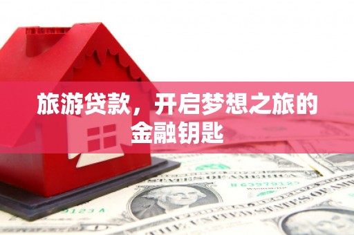 喀什旅游贷款，开启梦想之旅的金融钥匙