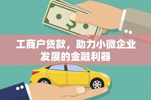 铁西工商户贷款，助力小微企业发展的金融利器