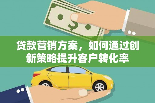 西屯贷款营销方案，如何通过创新策略提升客户转化率