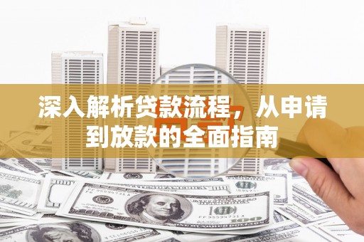宁乡深入解析贷款流程，从申请到放款的全面指南