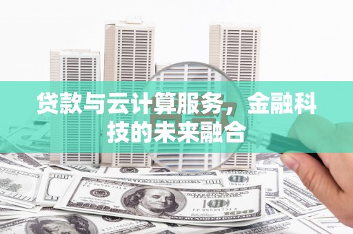 惠安贷款与云计算服务，金融科技的未来融合