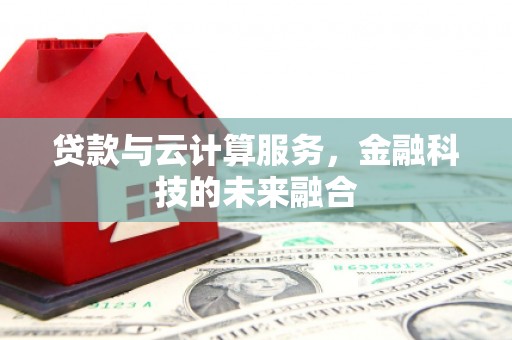 横山贷款与云计算服务，金融科技的未来融合