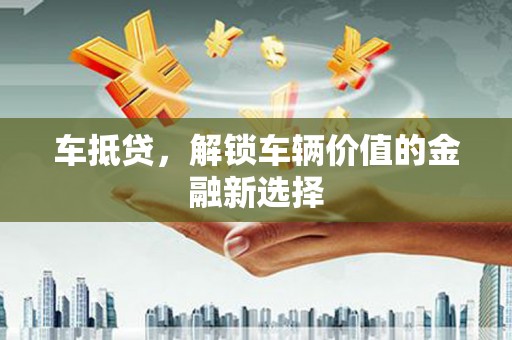 花山车抵贷，解锁车辆价值的金融新选择
