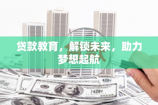 员山贷款教育，解锁未来，助力梦想起航