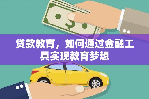 怀化贷款教育，如何通过金融工具实现教育梦想