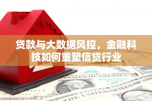 公馆贷款与大数据风控，金融科技如何重塑信贷行业