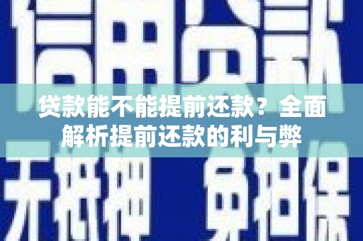 嘉定贷款能不能提前还款？全面解析提前还款的利与弊