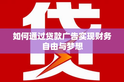北辰如何通过贷款广告实现财务自由与梦想