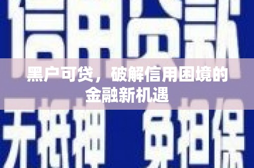 瑞昌黑户可贷，破解信用困境的金融新机遇