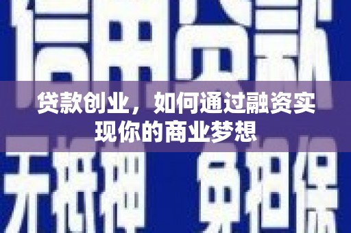 伊犁哈萨克贷款创业，如何通过融资实现你的商业梦想