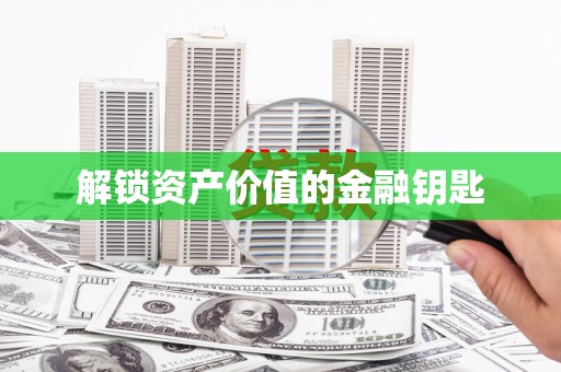 洮南解锁资产价值的金融钥匙