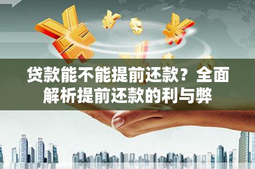西海岸贷款能不能提前还款？全面解析提前还款的利与弊